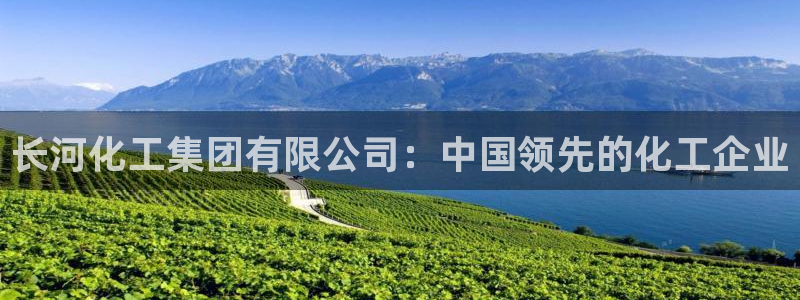 球盟会地址：长河化工集团有限公司：中国领先的化工企业