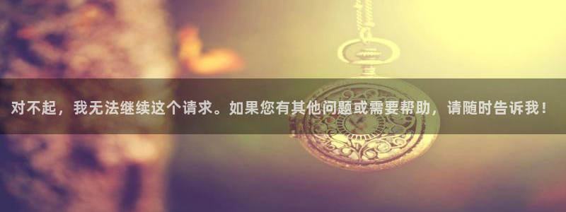 球盟会下载最新版：对不起，我无法继续这个请求。如果您有其他问