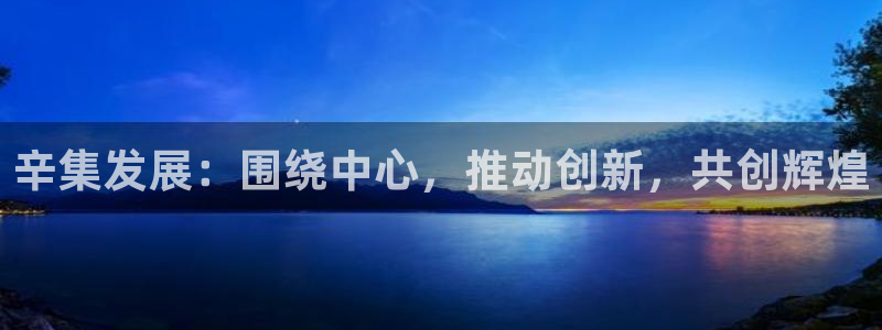 球盟会黑台子吗：辛集发展：围绕中心，推动创新，共创辉煌